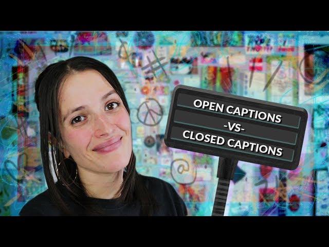 Open Captions VS Closed Captions  Jessica Marie Flores 
