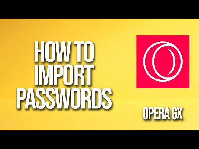 How To Import Passwords Opera Gx Tutorial