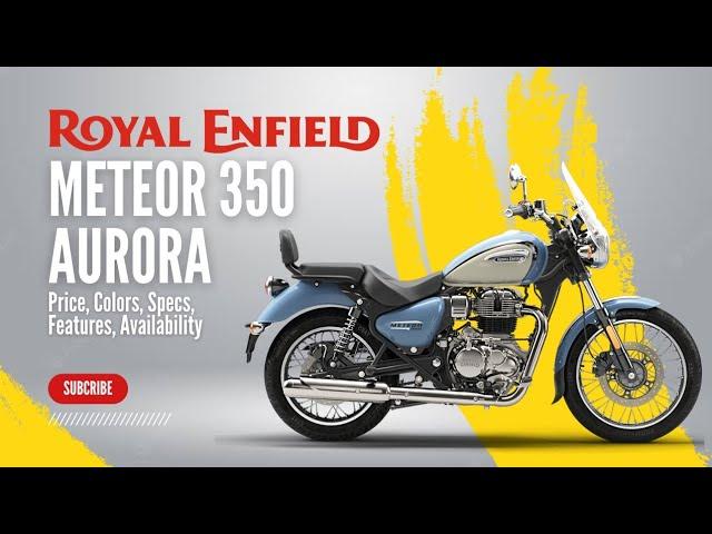 2024 Royal Enfield Meteor 350 Aurora: Prices, Colors, Specs, Features, Availability