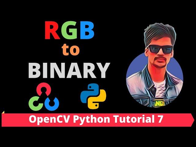 OpenCV Python Tutorial 7 - How to Convert RGB to BINARY Image in OpenCV Python