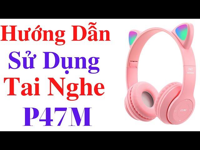 Tai Nghe Mèo Bluetooth Chụp Tai P47M Hướng Dẫn Sử DụngTai Mèo Dễ Thương P47M Có Mic Âm Bass Mạnh Mẽ