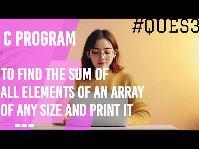 C Program to Calculate Sum of all Array Elements | Question#3 | Go Grinder