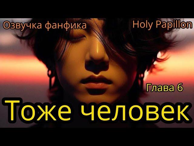 ТОЖЕ ЧЕЛОВЕК   | Глава 6 | Holy Papillon |#bts #фанфик #озвучка