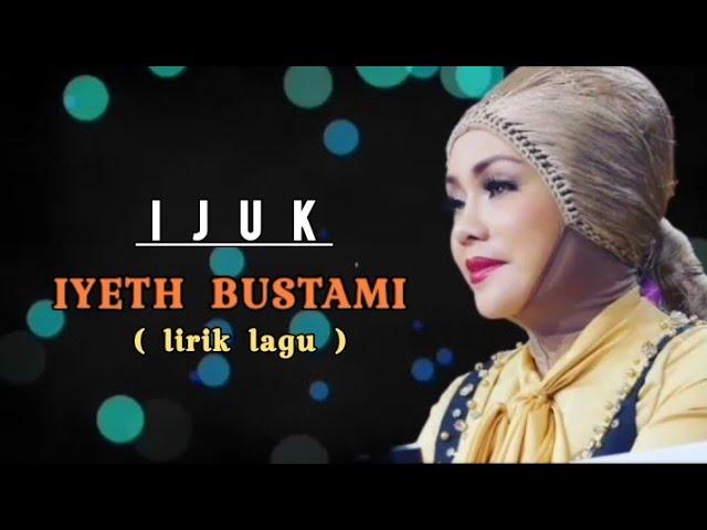 IJUK - IYETH  BUSTAMI  ( lirik  lagu )