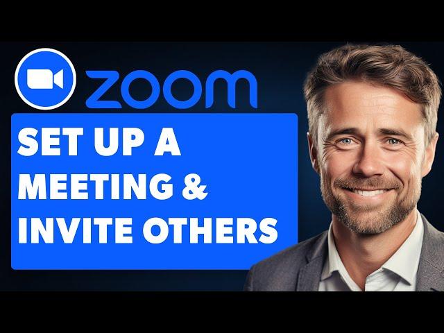 How to Set up a Zoom Meeting and Invite Others (Full 2024 Guide)