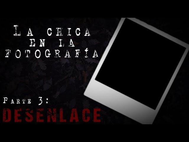 La chica en la fotografía | Parte 3: Desenlace - Creepypasta