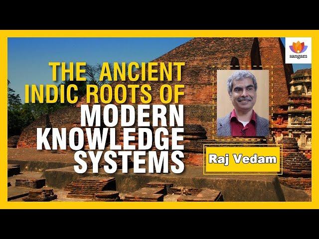 The Ancient Indic Roots of Modern Knowledge Systems | Raj Vedam