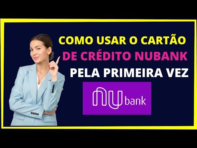 Como usar o cartão de crédito Nubank pela primeira vez