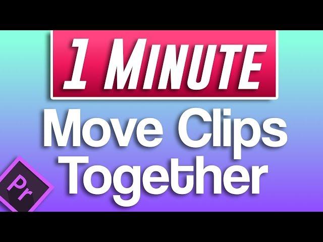 Premiere Pro - How to Move Clips Together