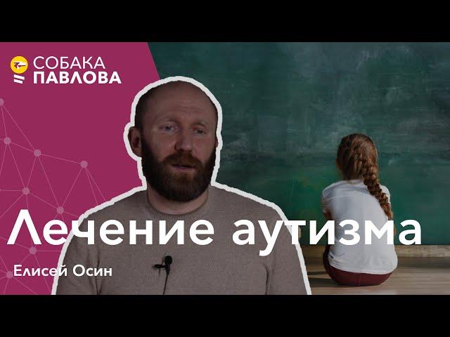 Лечение аутизма - Елисей Осин//окружение, терапия сопутствующих расстройств, альтернативные методы