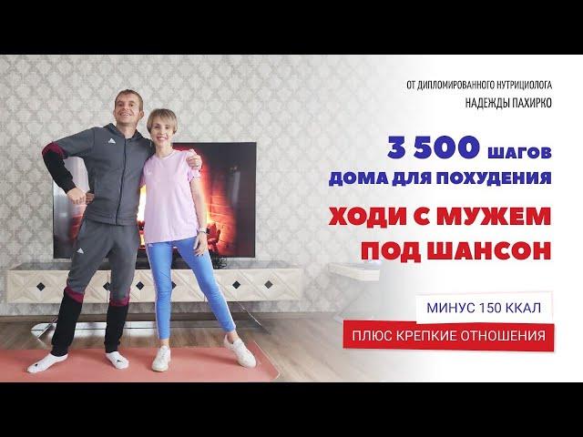 3500 ШАГОВ ДОМА ДЛЯ ПОХУДЕНИЯ. ХОДИ С МУЖЕМ ПОД ШАНСОН.  Минус 150 ккал, плюс крепкие отношения