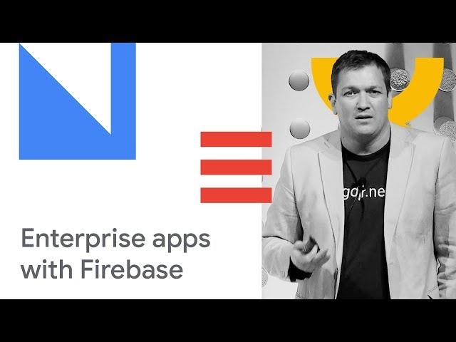 Enterprise Grade Mobile Apps with Firebase (Cloud Next '18)