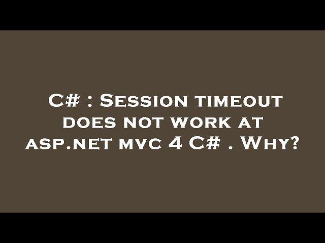 C# : Session timeout does not work at asp.net mvc 4 C# . Why?