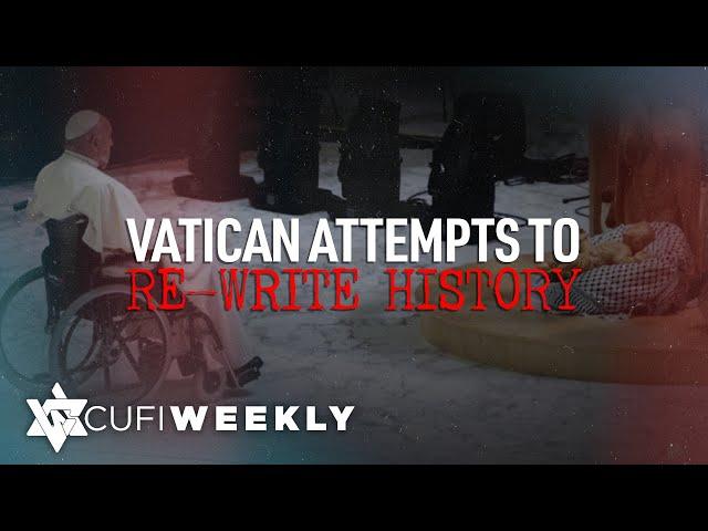 CUFI Weekly: Vatican attempts to re-write history