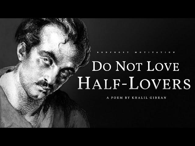 Do Not Love Half Lovers – Khalil Gibran (Powerful Life Poetry)