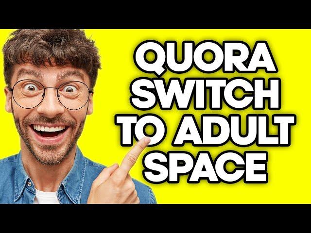 How To Switch To Adult Space On Quora (2023)