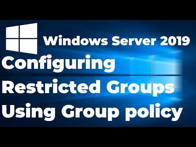 Configuring Restricted Groups Using Group Policies | Windows Server 2019