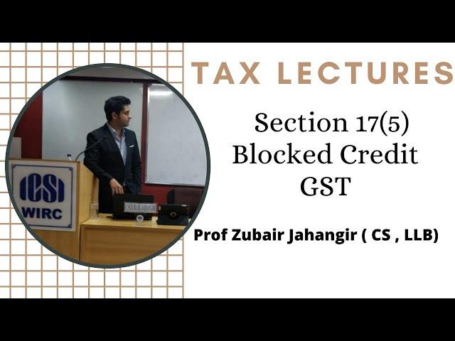 Section 17(5) - Blocked Credit under GST |  Input Tax Credit | Block ITC | Prof Zubair Jahangir