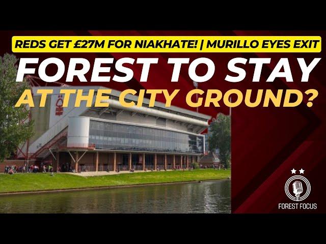 BREAKTHROUGH IN CITY GROUND TALKS | NOTTINGHAM FOREST GET £27M FOR NIAKHATE | MURILLO EYES EXIT