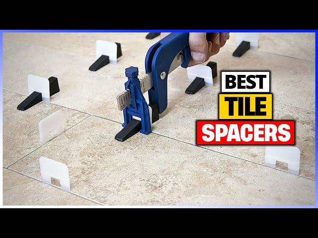 Best Tile Spacers 2024 with Top 6 Picks [Watch Before You Buy]