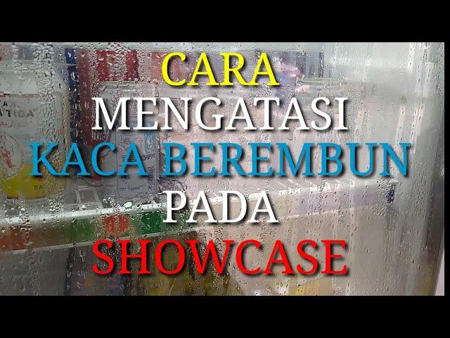 Cara mengatasi kaca berembun pada showcase