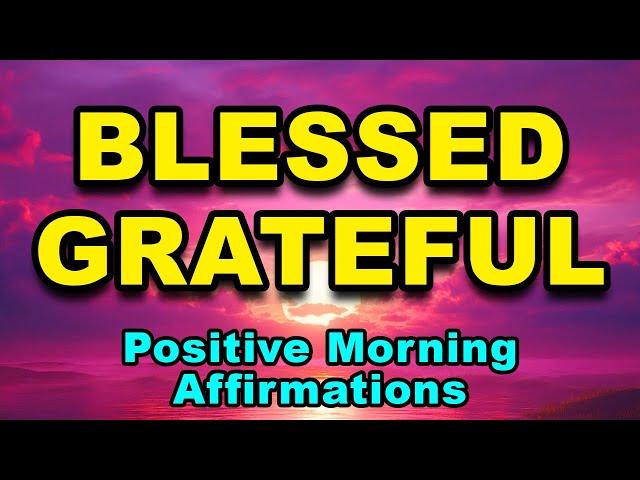 Blessed And Grateful | Morning Affirmations | Positive Affirmations For Gratitude And Abundance