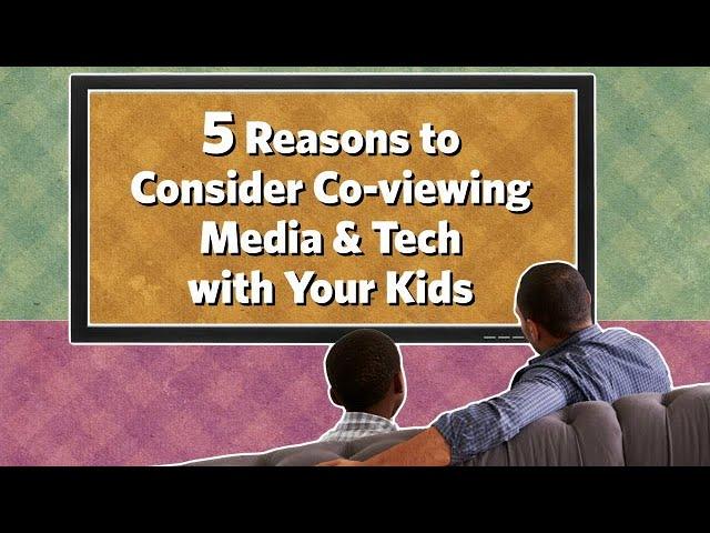 5 Reasons to Consider Co-viewing Media and Tech with Your Kids