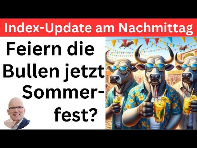 Index-Update am Nachmittag: Feiern die Bullen jetzt Sommerfest? | BORN-4-Trading