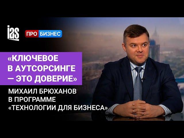 «Ключевое в аутсорсинге — это доверие». Михаил Брюханов в программе на ПРОБИЗНЕС ТВ