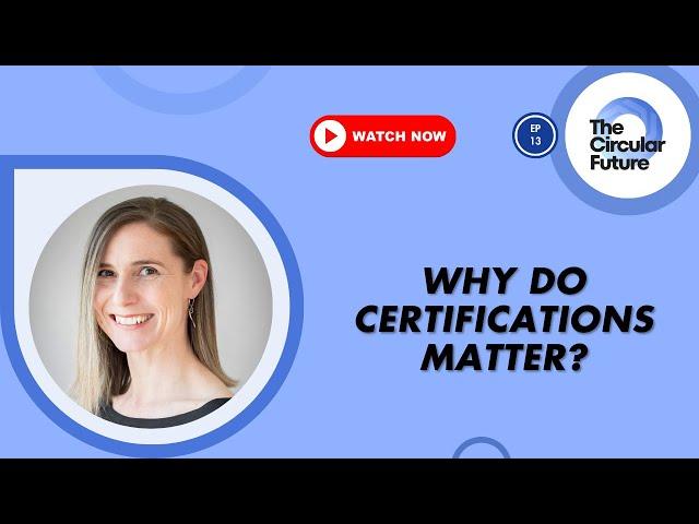 Why do certifications matter? | The Circular Future | EP 13