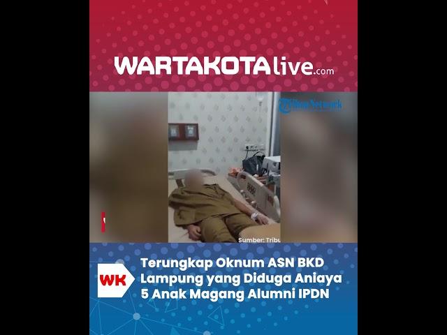 Terungkap Oknum ASN BKD Lampung yang Diduga Aniaya 5 Anak Magang Alumni IPDN