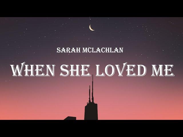 Sarah McLachlan - When She Loved Me (Lyrics)