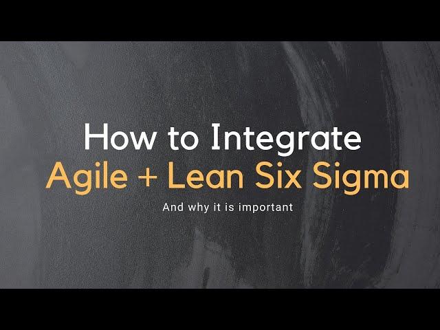 How to Integrate Agile with Lean Six Sigma