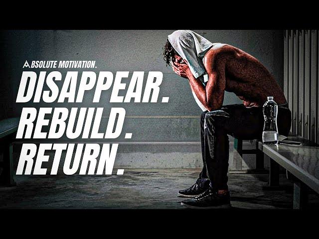 DISAPPEAR. REBUILD YOURSELF. RETURN STRONGER. - Best Motivational Video Speeches Compilation