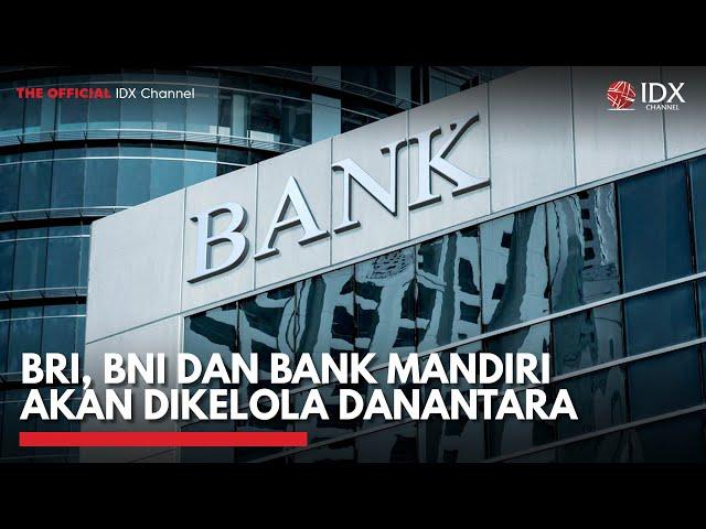 BRI, BNI dan Bank Mandiri Akan Dikelola Danantara | IDX CHANNEL