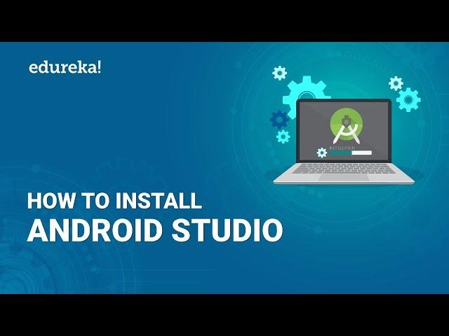 How To Install Android Studio | Android Studio Installation - Step By Step Guide | Edureka