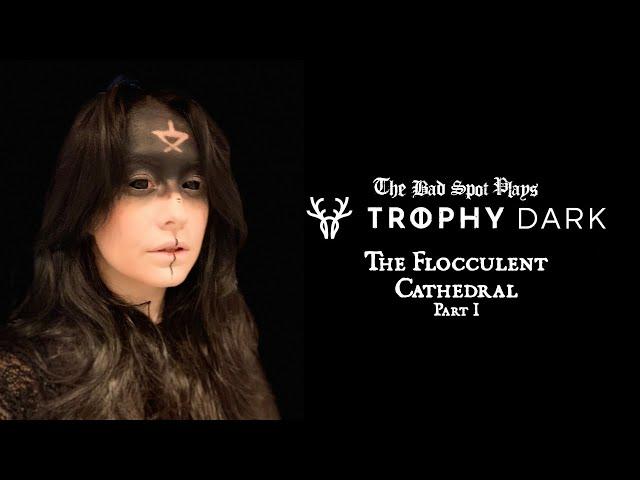 Trophy Dark: The Flocculent Cathedral - Part 1 of 2