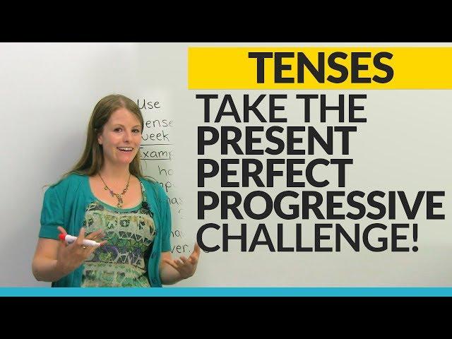 Take the Present Perfect Progressive challenge!