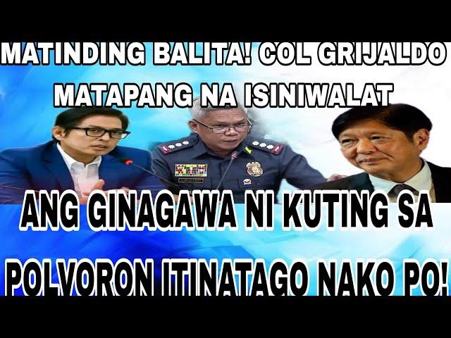 MATINDING BALITA! COL GRIJALDO MATAPANG NA ISINIWALATANG GINAGAWA NI KUTING SA POLVORON ITINATAGO!