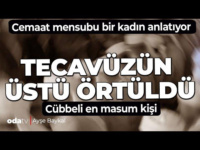 İsmailağa’nın 20 yıllık kadın mensubu konuştu: Cemaate zarar gelir diye tec*vüzün üstü örtüldü!