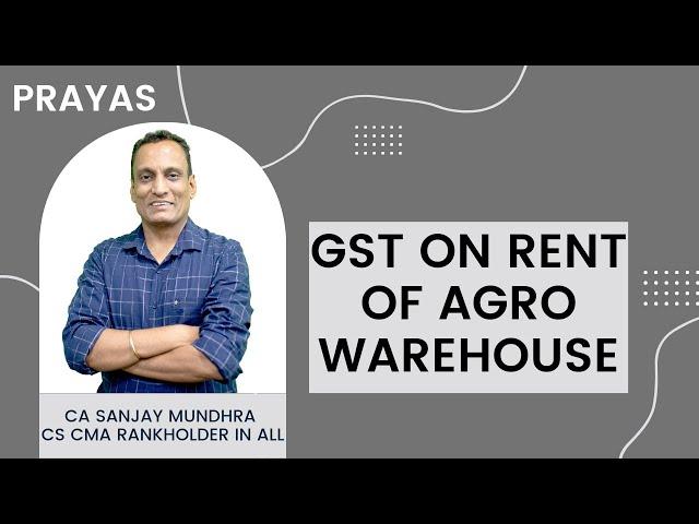 GST on Rent of Agro Warehouse I PRAYAS I By CA Sanjay Mundhra CS CMA