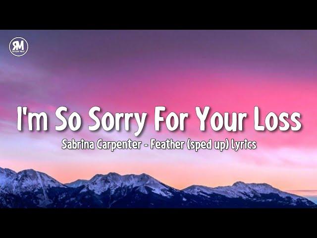 i'm so sorry for your loss | Sabrina Carpenter - Feather (sped up) lyrics