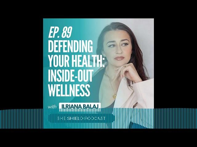 She Shield - 89: Defending Your Health: Inside-Out Wellness with Ilriana Balaj