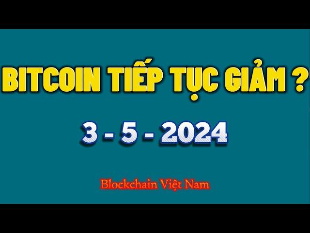 Phân Tích Bitcoin Ngày 3-5-2024 - BITCOIN TIẾP TỤC GIẢM ? - Blockchain Việt Nam