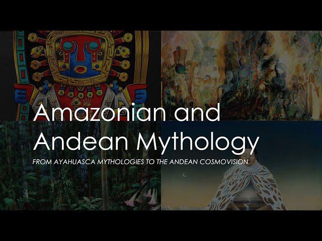 Amazonian and Andean Mythology | From Ayahuasca Mythologies to the Andean Cosmovision