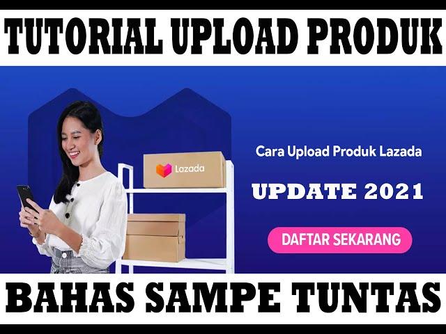 TUTORIAL UPLOAD PRODUK DI LAZADA TERBARU UPDATE 2021 (BAHAS SAMPE TUNTAS)