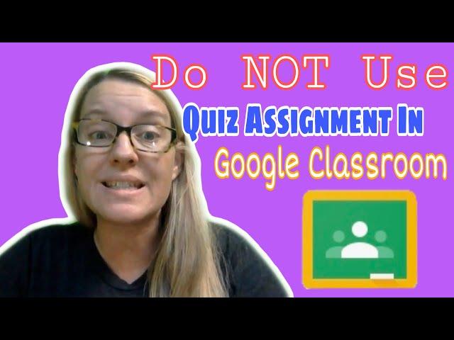 Do NOT use Quiz Assignment in Google Classroom