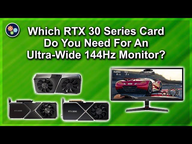 Which RTX 30 Series GPU for a 34" Ultra Wide 1440p 144Hz Monitor?
