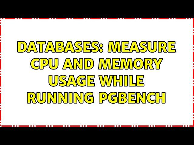 Databases: Measure CPU and Memory usage while running pgbench (2 Solutions!!)