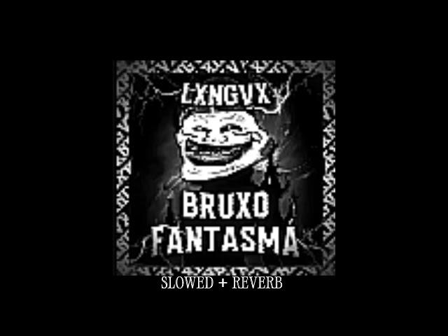 LXNGVX - BRUXO FANTASMA (SLOWED + REVERB)